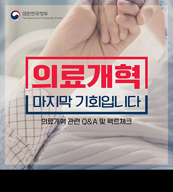 의료개혁 마지막 기회입니다 - 의료개혁 관련 Q&A 및 팩트체크 (대한민국정부)